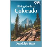 Hiking Guide To Colorado: 60 Unforgettable Trails from Alpine Peaks to Desert Canyons