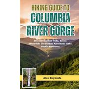 HIKING GUIDE TO COLUMBIA RIVER GORGE: Discover the Best Trails, Scenic Waterfalls and Outdoor Adventures in the Pacific Northwest