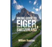 Hiking Guide to Eiger, Switzerland: A Handbook for a Rewarding Hiking Experience.