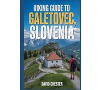 Hiking Guide to Galetovec, Slovenia: A Comprehensive Book to Unravel Nature's Beauty, for a Memorable Experience.