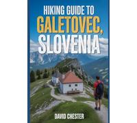 Hiking Guide to Galetovec, Slovenia: A Comprehensive Book to Unravel Nature's Beauty, for a Memorable Experience.
