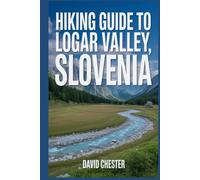 Hiking Guide to Logar Valley, Slovenia: A Comprehensive Book to Discover and Explore Nature's Beauty, for a Memorable Experience.