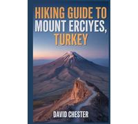 Hiking Guide to Mount Erciyes, Turkey: A Well Detailed Book to Unravel Nature's Beauty for a Memorable Hiking Experience.