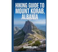 Hiking Guide to Mount Korab, Albania: A handbook to explore nature, for a rewarding hiking experience.
