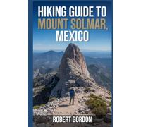 Hiking Guide to Mount Solmar, Mexico: A Guide to Rewarding Nature Hikes.