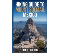 Hiking Guide to Mount Solmar, Mexico: A Guide to Rewarding Nature Hikes.