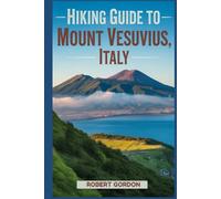 Hiking Guide to Mount Vesuvius, Italy: A handbook to explore nature, for an exceptional hiking experience.