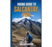Hiking Guide to Salcantay, Peru: A Handbook Exploring Nature for an Exceptional Trek.