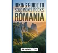 Hiking Guide to Solomon’s Rocks, Romania: A Rewarding Hiker's Handbook.