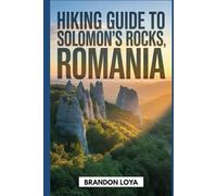 Hiking Guide to Solomon’s Rocks, Romania: A Rewarding Hiker's Handbook.