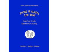 Hiking In Alaska Log Book: Track Your Trails. Record Your Journey.