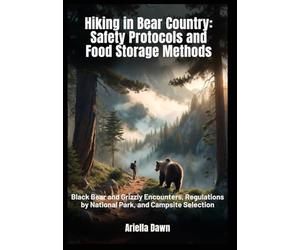 Hiking in Bear Country: Safety Protocols and Food Storage Methods Black Bear and Grizzly Encounters, Regulations by National Park, and Campsite Selection