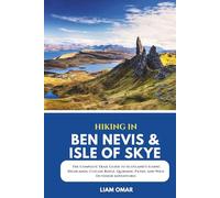 Hiking in Ben Nevis & Isle of Skye: The Complete Trail Guide to Scotland’s Iconic Highlands, Cuillin Ridge, Quiraing Paths, and Wild Outdoor Adventures