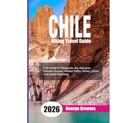 Hiking in Chile 2026: A Trail Guide to Patagonia, the Atacama, Volcano Routes, Hidden Paths, Safety, Costs, and Smart Planning