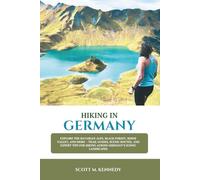 HIKING IN GERMANY 2025-2026: Explore the Bavarian Alps, Black Forest, Rhine Valley, and More - Trail Guides, Scenic Routes, and Expert Tips for Hiking Across Germany’s Iconic Landscapes