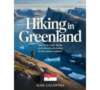 HIKING IN GREENLAND: EPIC ARCTIC TRAILS, FJORDS, AND ICEBOUND ADVENTURES FOR THE MODERN EXPLORER