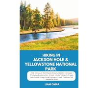 Hiking in Jackson Hole & Yellowstone National Park: The Ultimate Day Hiking Companion to Untamed Wyoming Landscapes-Scenic Loops, Wildlife Walks, and ... for Unforgettable Trails in the American West