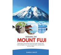 Hiking in Mount Fuji: Climb Japan’s Sacred Peak with Trail Guides, Sunrise Tips, Cultural Insights, Gear Lists, Mountain Huts, and Itineraries for Every Hiker