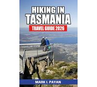 Hiking in Tasmania Travel Guide 2026: Discover Australia’s Wild Island - Best Trails, National Parks, Itineraries, and Hidden Wilderness Adventures from Cradle Mountain to the Three Capes Track