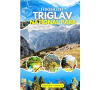 Hiking in Triglav National Park 2025-2026: Uncover Slovenia’s Alpine Paradise: Itineraries, Hidden Gems, and Trekking Routes in the Julian Alps