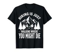 Hiking Is Just Walking Where You Might Die Natura Maglietta