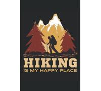 Hiking Is My Happy Place - Notebook for Hikers: DIN A5 (6x9) Notebook for hiking men and mountaineers with 120 lined pages and days of days for the diary
