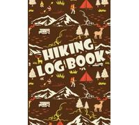 Hiking Logbook: Hiking Journal Trail Logbook Memory Book To Write In Trail Log Book Hiker's Journal Log Book Hiker Adventures