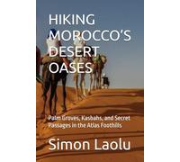 HIKING MOROCCO’S DESERT OASES: Palm Groves, Kasbahs, and Secret Passages in the Atlas Foothills