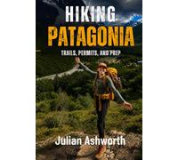 Hiking Patagonia: Trails, Permits, and Prep