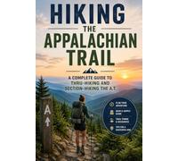 Hiking the Appalachian Trail: A Complete Guide to Thru-Hiking and Section-Hiking the A.T.