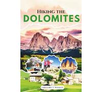 Hiking the Dolomites: The Complete Guide to Day Hikes, Hut-to-Hut Routes, Via Ferrata Adventures, Trail Maps & Local Culture in the Italian Alps