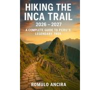 Hiking the Inca Trail 2026 - 2027: A Complete Guide to Peru’s Legendary Trek