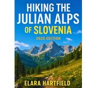 HIKING THE JULIAN ALPS OF SLOVENIA 2025: A Scenic and Practical Guide to Slovenia's Mountain Trails