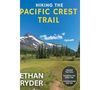 Hiking The Pacific Crest Trail: PCT Trail-Tested Hiking Guide For Thru-Hikers, Section Hikers and Dreamers