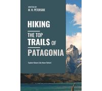 Hiking The Top Trails of Patagonia: In Full Colored Images and Maps!