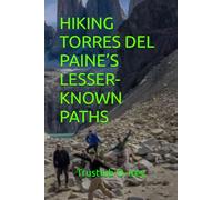 HIKING TORRES DEL PAINE’S LESSER-KNOWN PATHS