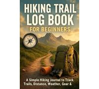 Hiking Trail Log Book for Beginners: A Simple Hiking Journal to Track Trails, Distance, Weather, Gear & Progress