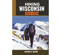 HIKING WISCONSIN 2025-2026: An Inspiring Outdoor Guide to Scenic Trails, Hidden Waterfalls, and Wilderness Adventures Across the Badger State