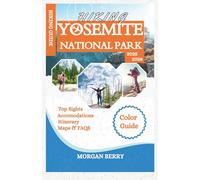 Hiking Yosemite National Park 2025-2026: Your Complete Guide to the Best Day Hikes and Summit Climbs, from Easy Meadow Strolls to Epic High Sierra Adventures