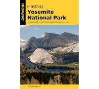 Hiking Yosemite National Park: A Guide to 62 of the Park's Greatest Hiking Adventures
