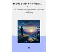 Hilaire Belloc Collection (III): Aftermath Gleanings Busy Life Anything