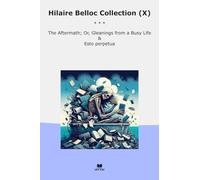 Hilaire Belloc Collection (X): Aftermath Gleanings Busy Life Esto Perpetua