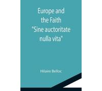 Hilaire Belloc Europe and the Faith; "Sine auctoritate nulla vita" (Tascabile)