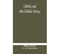 Hilaire Belloc G. K. Chester Catholic And Anti-Catholic Hist (Copertina rigida)