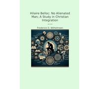 Hilaire Belloc: No Alienated Man; A Study in Christian Integration