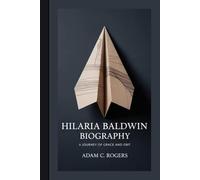 HILARIA BALDWIN BIOGRAPHY: A Journey Of Grace And Grit