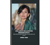 HILARIA BALDWIN BIOGRAPHY: From Boston Roots to a Life of Wellness and Family