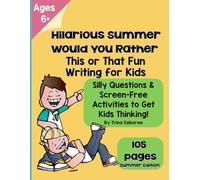 Hilarious Would You Rather? Summer Writing Fun for Kids: Silly Questions & Screen-Free Activities to Keep Kids Thinking & Writing All Summer Long! Ages 6+