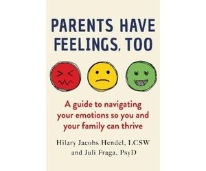 Hilary Jacobs Hendel Juli Fraga Parents Have Feelings, Too (Tascabile)