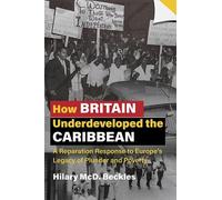 Hilary McD. Beckles How Britain Underdeveloped the Caribbean (Tascabile)
